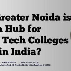 Why Greater Noida Hub for Top B Tech Colleges in India