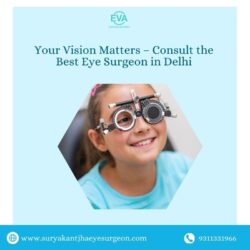 Your Vision Matters – Consult the Best Eye Surgeon in Delhi